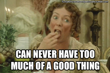 can+never+have+too+much+of+a+good+thing