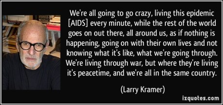 490218839-quote-we-re-all-going-to-go-crazy-living-this-epidemic-aids-every-minute-while-the-rest-of-the-world-larry-kramer-307526